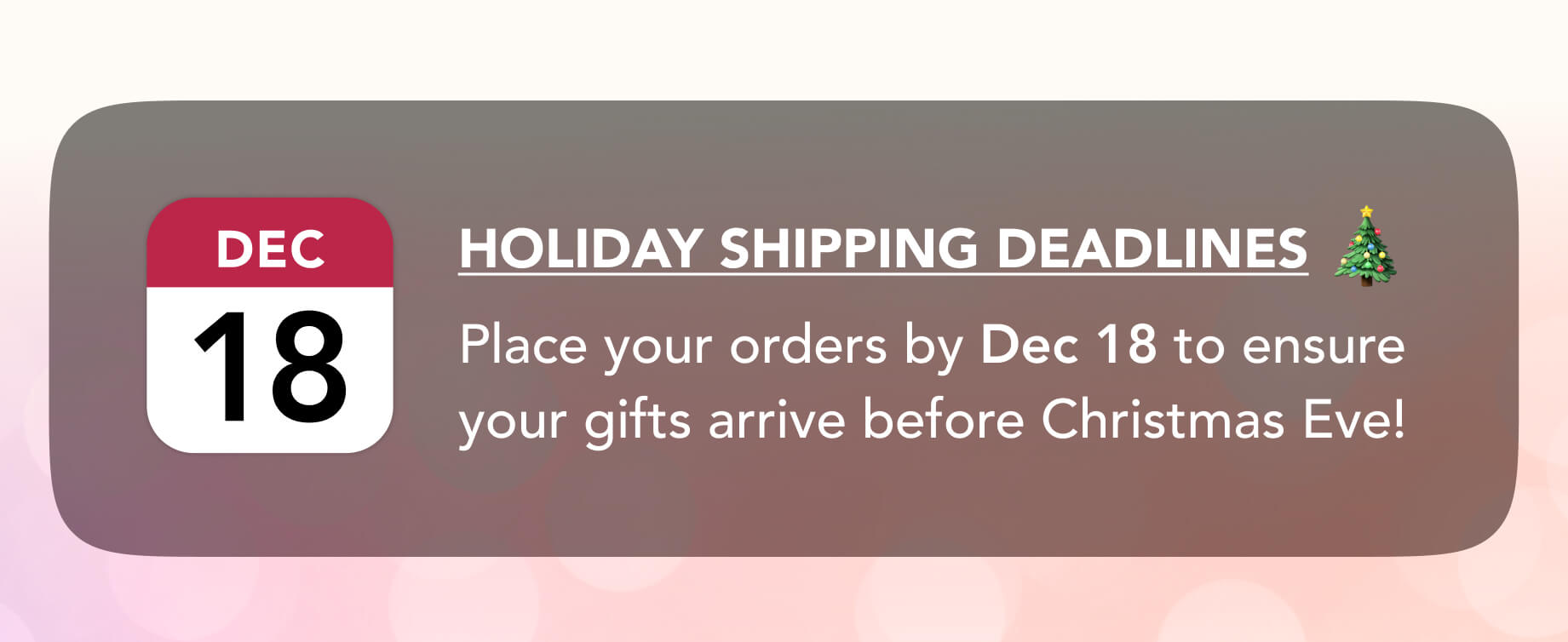 Holiday Shipping Deadline - December 18.