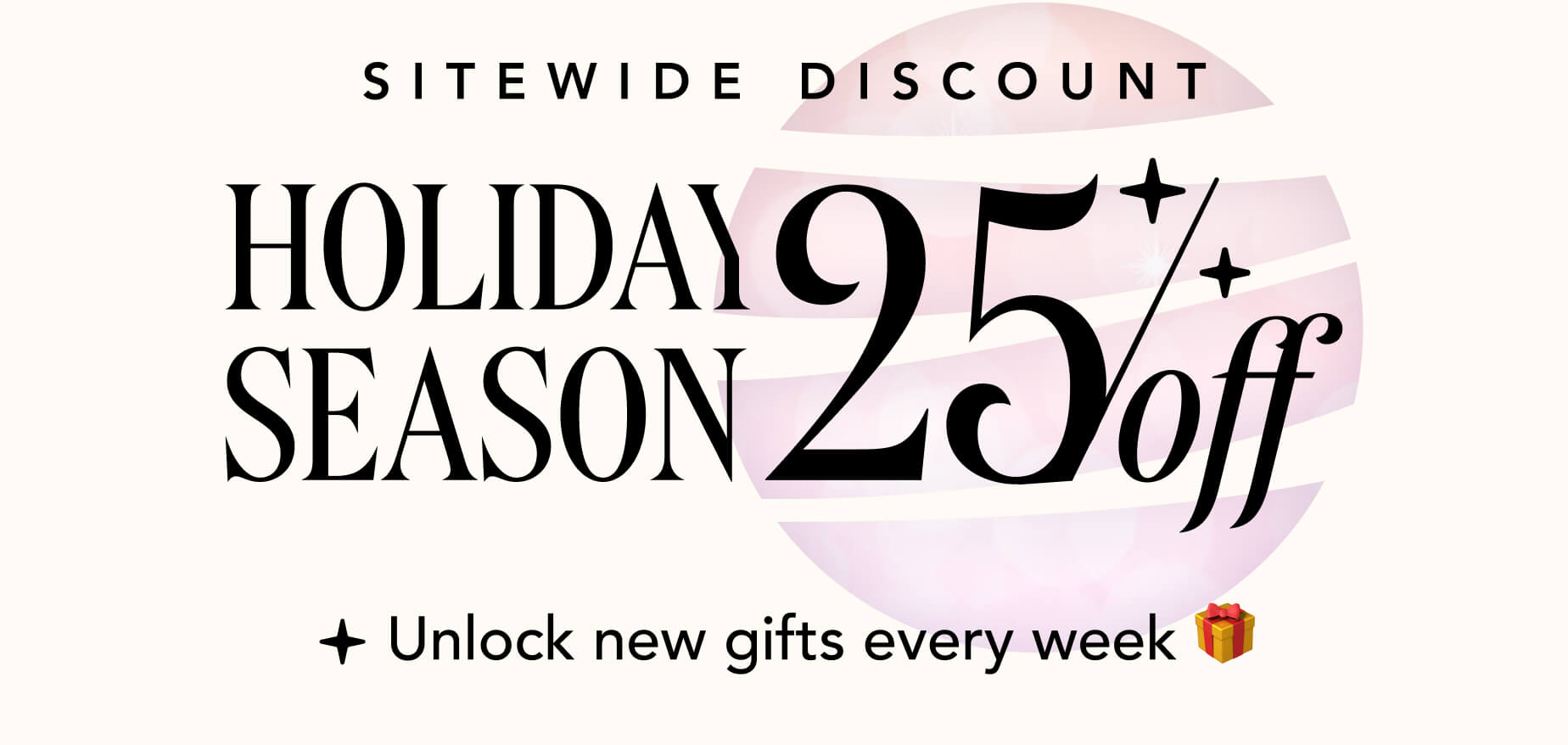 Holiday Season 25% off + Unlock new gifts every week