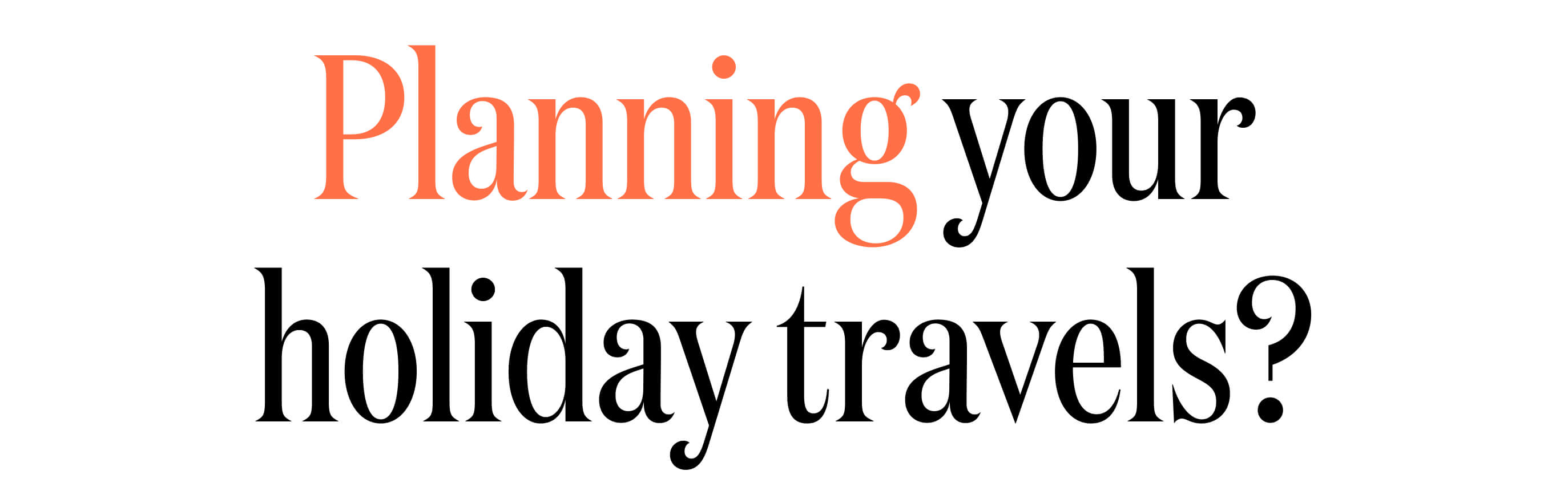 Planning your holiday travels?